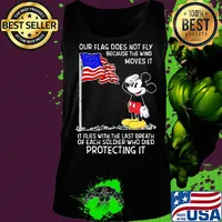 Mickey our flag does not fly because the wind moves it flies with the last breath of each soldier who died protecting it independence day s Tank top