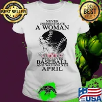 Never underestimate a woman who loves baseball and was born in april flowers s Ladies tee