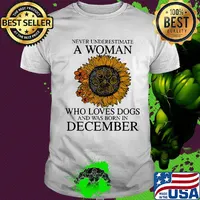 Never underestimate a woman who loves paw dogs and was born in december sunflower shirt