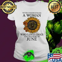 Never underestimate a woman who loves paw dogs and was born in june sunflower s Ladies tee