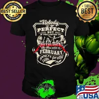 Nobody is perfect but if you listen to metallica and were born in february you're pretty damn close shirt