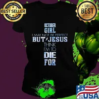 October girl I may not be perfect but jesus think I'm to die for s Ladies tee
