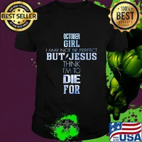 October girl I may not be perfect but jesus think I'm to die for shirt