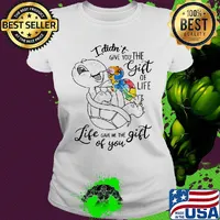 Official I Didn't Give You The Gift Or Life Life Gave Me The Gift Of You Turtle Shirt Ladies tee