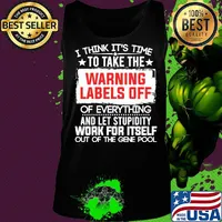 Official I Think It’s Time To Take The Warning Labels Off Of Everything And Let Stupidity Work For Itself Out Of The Gene Pool Shirt Tank top