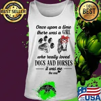 Official Once Upon A Time There Was A Girl Who Really Loved Dogs And Horses It Was Me The End Shirt Tank top