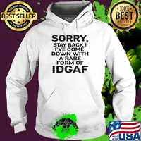 Official Sorry Stay Back I've Come Down With A Rare Form Of Idgaf Shirt Hoodie