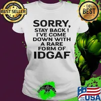 Official Sorry Stay Back I've Come Down With A Rare Form Of Idgaf Shirt Ladies tee