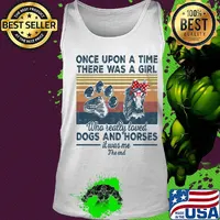 Once Upon A Time There Was A Girl Who Really Loved Dogs And Horses It Was Me The End Vintage Retro Shirt Tank top