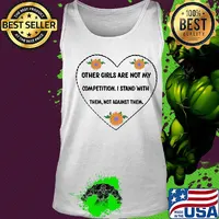 Other girls are not my competition I stand with them not against them heart s Tank top