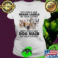 Rich people have brand labels on their clothes happy people have dog hair on their clothes s Ladies tee