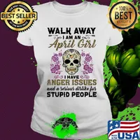 Skull death festival walk away I am a april girl I have anger issues and a serious dislike for stupid people s Ladies tee