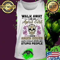 Skull death festival walk away I am a april girl I have anger issues and a serious dislike for stupid people s Tank top