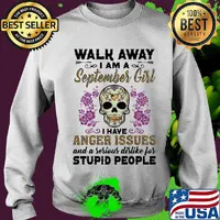 Skull death festival walk away I am a september girl I have anger issues and a serious dislike for stupid people s Sweater