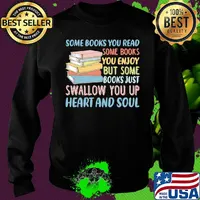 Some Books You Read Somw Books You Enjoy But Somw Books Jush Swallow You Up Heart And Soul Shirt Sweater