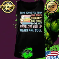 Some Books You Read Somw Books You Enjoy But Somw Books Jush Swallow You Up Heart And Soul Shirt Tank top