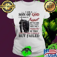 Templar knight i am son of god i was born in august my scars tell a story they are a reminder of time when life tried to break me but failed s Ladies tee