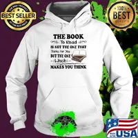 The Book To Read Is Not The One That Thinks For You But The One Which Makes You Think Shirt Hoodie