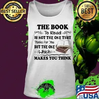 The Book To Read Is Not The One That Thinks For You But The One Which Makes You Think Shirt Tank top