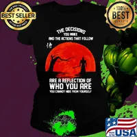 The decisions you make and the actions that follow are a reflection of who you are s Ladies tee