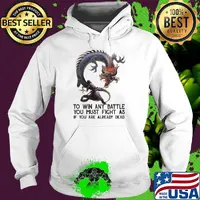 To Win Any Battle You Must Fight As If You Are Already Dead Dragon Shirt Hoodie