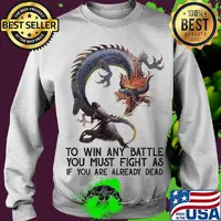 To Win Any Battle You Must Fight As If You Are Already Dead Dragon Shirt Sweater