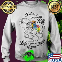Turtle autism i didn't give you the gift of life gave me the gift of you s Sweater