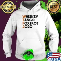 Whiskey Tango Foxtrot 2020 WTF Shirt Hoodie