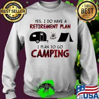 Yes I do have a retirement plan I plan to go camping s Sweater