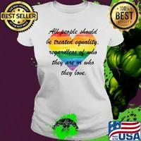 All people should be treated eguality regardless of who they are or who they love heart LGBT s Ladies tee