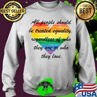 All people should be treated eguality regardless of who they are or who they love heart LGBT s Sweater