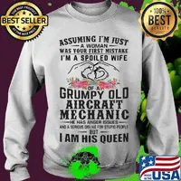 Assuming I'm just an old lady was your first mistake I'm a spoiled wife of a grumpy old aircraft mechanic he has anger issues and I am his queen s Sweater