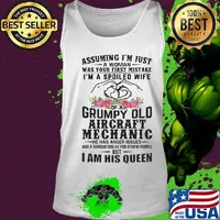 Assuming I'm just an old lady was your first mistake I'm a spoiled wife of a grumpy old aircraft mechanic he has anger issues and I am his queen s Tank top