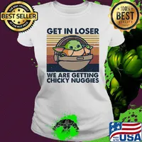 Baby yoda get in loser we are getting chicky nuggies vintage retro s Ladies tee