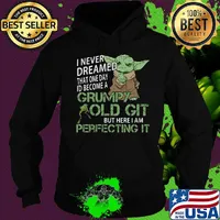 Baby yoda i never dreamed that one day i'd become a grumpy old git but here i am perfecting it s Hoodie