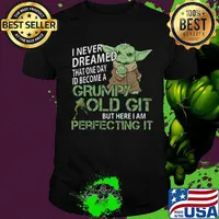 Baby yoda i never dreamed that one day i'd become a grumpy old git but here i am perfecting it shirt