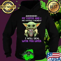 Baby yoda starbucks shhh my coffee and i are having a moment i with deal with you later s Hoodie