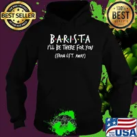 Barista I'll be there for you From 6FT away s Hoodie