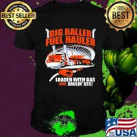 Big baller fuel hauler loaded with gas and haulin ass shirt