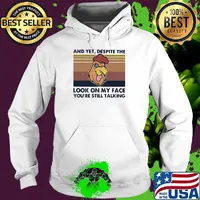 Chicken And yet, despite the look on my face you're still talking Vintage retro s Hoodie