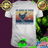 Chicken at some of these we balked vintage retro shirt