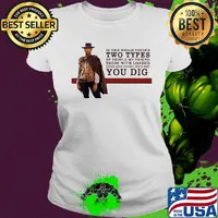 Clint eastwood in this world there's two types of people my friend those with loaded guns and those who dig you dig s Ladies tee