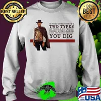 Clint eastwood in this world there's two types of people my friend those with loaded guns and those who dig you dig s Sweater