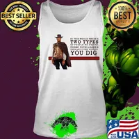 Clint eastwood in this world there's two types of people my friend those with loaded guns and those who dig you dig s Tank top