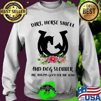 Dirt horse smell and dog slobber are always good for the soul flowers s Sweater