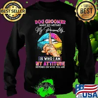 Dog groomer make no mistake my personality is who I am my attitude depends on who you are s Sweater
