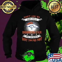 Don't ask me why i'm a broncos fan ask yourself why you're not s Hoodie
