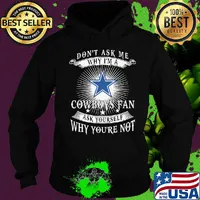 Don't ask me why i'm a cowboys fan ask yourself why you're not s Hoodie