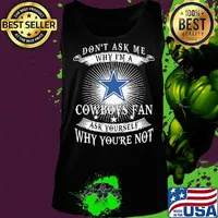 Don't ask me why i'm a cowboys fan ask yourself why you're not s Tank top