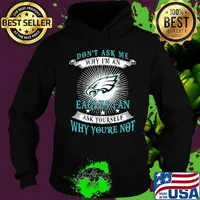 Don't ask me why i'm a eagles fan ask yourself why you're not s Hoodie